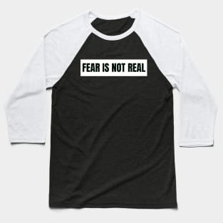 Fear is not real Baseball T-Shirt